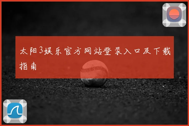 太阳3娱乐官方网站登录入口及下载指南