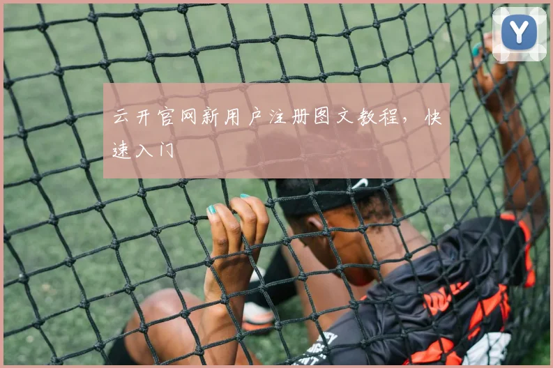 云开官网新用户注册图文教程,快速入门