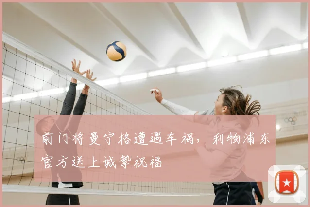 前门将曼宁格遭遇车祸,利物浦东官方送上诚挚祝福