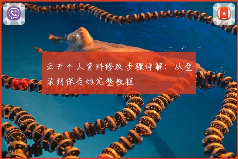 云开个人资料修改步骤详解:从登录到保存的完整教程