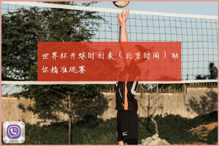 世界杯开球时刻表（北京时间）助你精准观赛