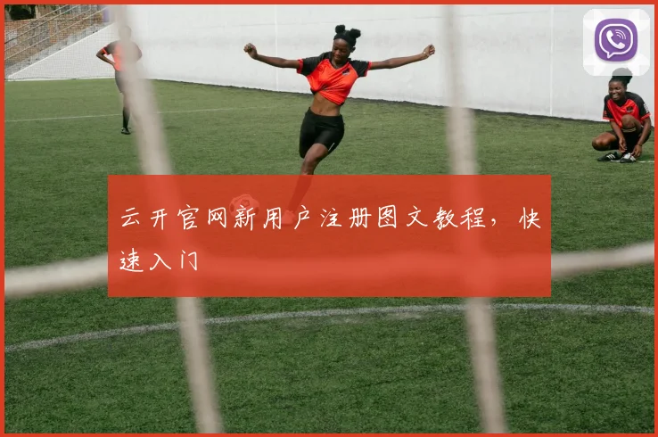 云开官网新用户注册图文教程，快速入门