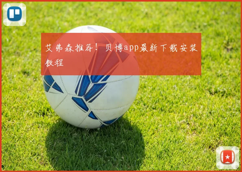 艾弗森推荐!贝博app最新下载安装教程